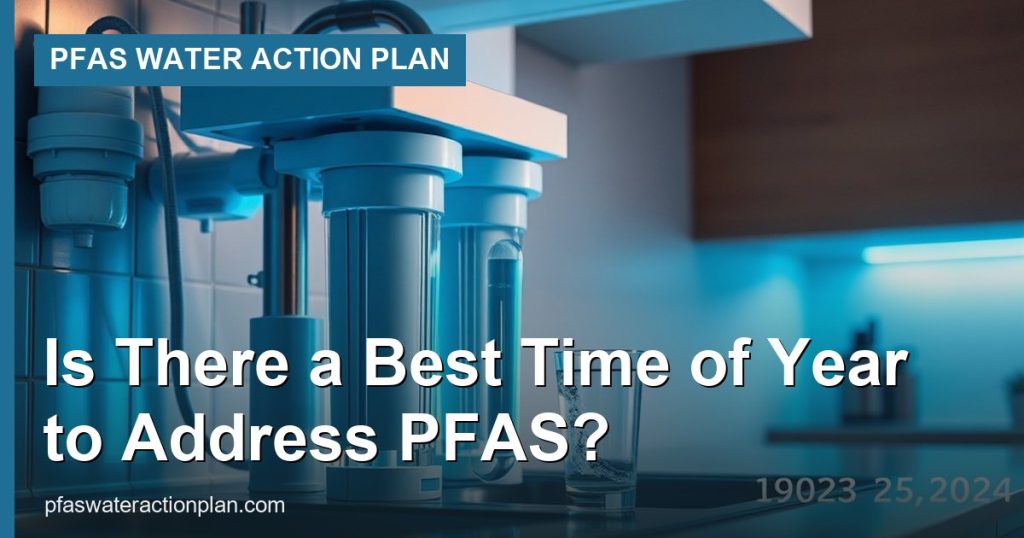 Is There a Best Time of Year to Address PFAS? - PFAS Water Action Plan